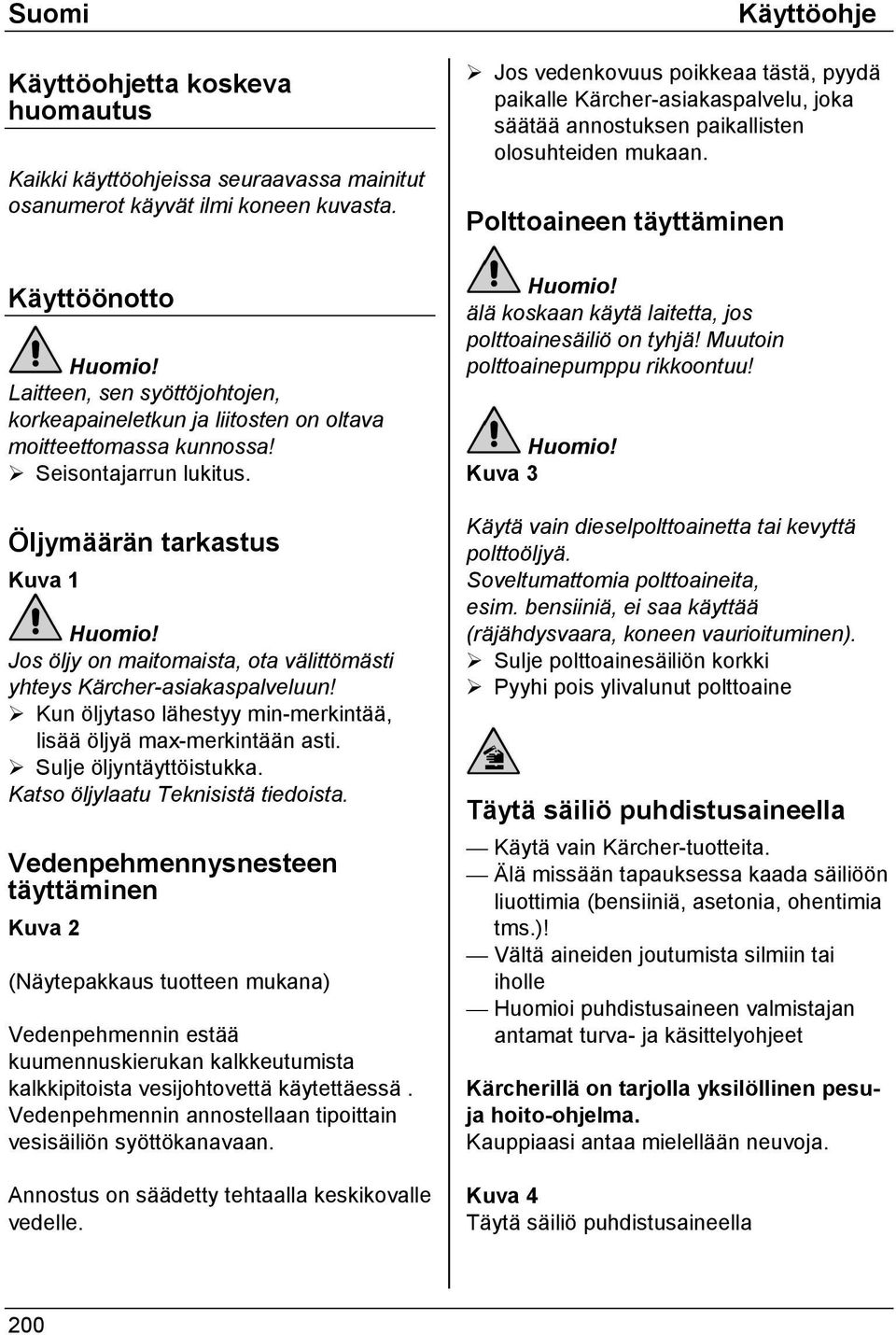 Öljymäärän tarkastus Kuva 1 Jos öljy on maitomaista, ota välittömästi yhteys Kärcher-asiakaspalveluun!! Kun öljytaso lähestyy min-merkintää, lisää öljyä max-merkintään asti.! Sulje öljyntäyttöistukka.