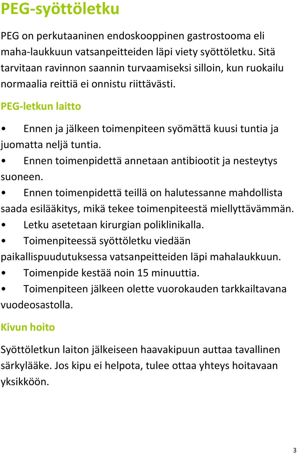 PEG-letkun laitto Ennen ja jälkeen toimenpiteen syömättä kuusi tuntia ja juomatta neljä tuntia. Ennen toimenpidettä annetaan antibiootit ja nesteytys suoneen.