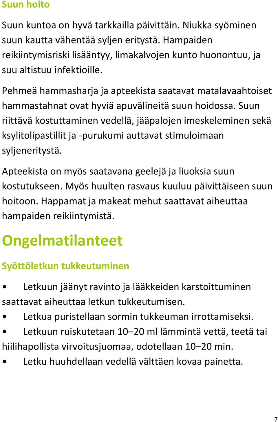 Pehmeä hammasharja ja apteekista saatavat matalavaahtoiset hammastahnat ovat hyviä apuvälineitä suun hoidossa.