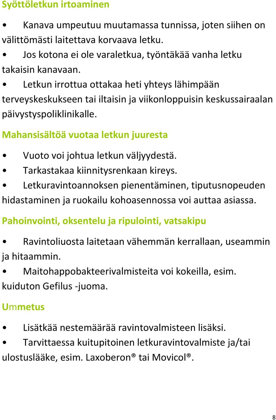 Mahansisältöä vuotaa letkun juuresta Vuoto voi johtua letkun väljyydestä. Tarkastakaa kiinnitysrenkaan kireys.