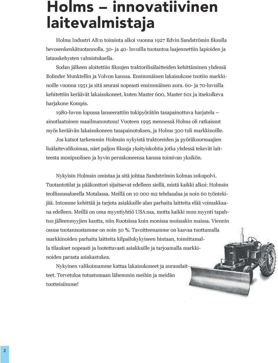 Sodan jälkeen aloitettiin fiksujen traktorilisälaitteiden kehittäminen yhdessä Bolinder Munktellin ja Volvon kanssa.