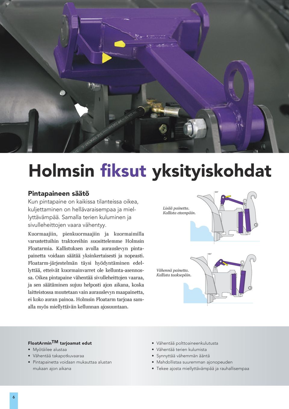 Kallistuksen avulla aurauslevyn pintapainetta voidaan säätää yksinkertaisesti ja nopeasti. Floatarm-järjestelmän täysi hyödyntäminen edellyttää, etteivät kuormainvarret ole kellunta-asennossa.