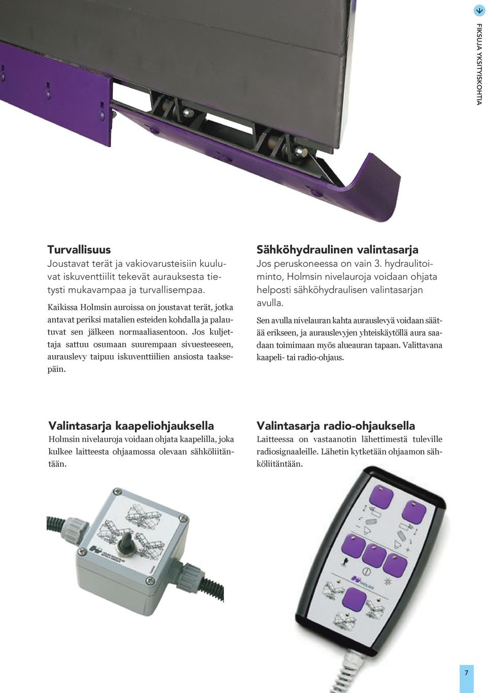 Jos kuljettaja sattuu osumaan suurempaan sivuesteeseen, aurauslevy taipuu iskuventtiilien ansiosta taaksepäin. Sähköhydraulinen valintasarja Jos peruskoneessa on vain 3.