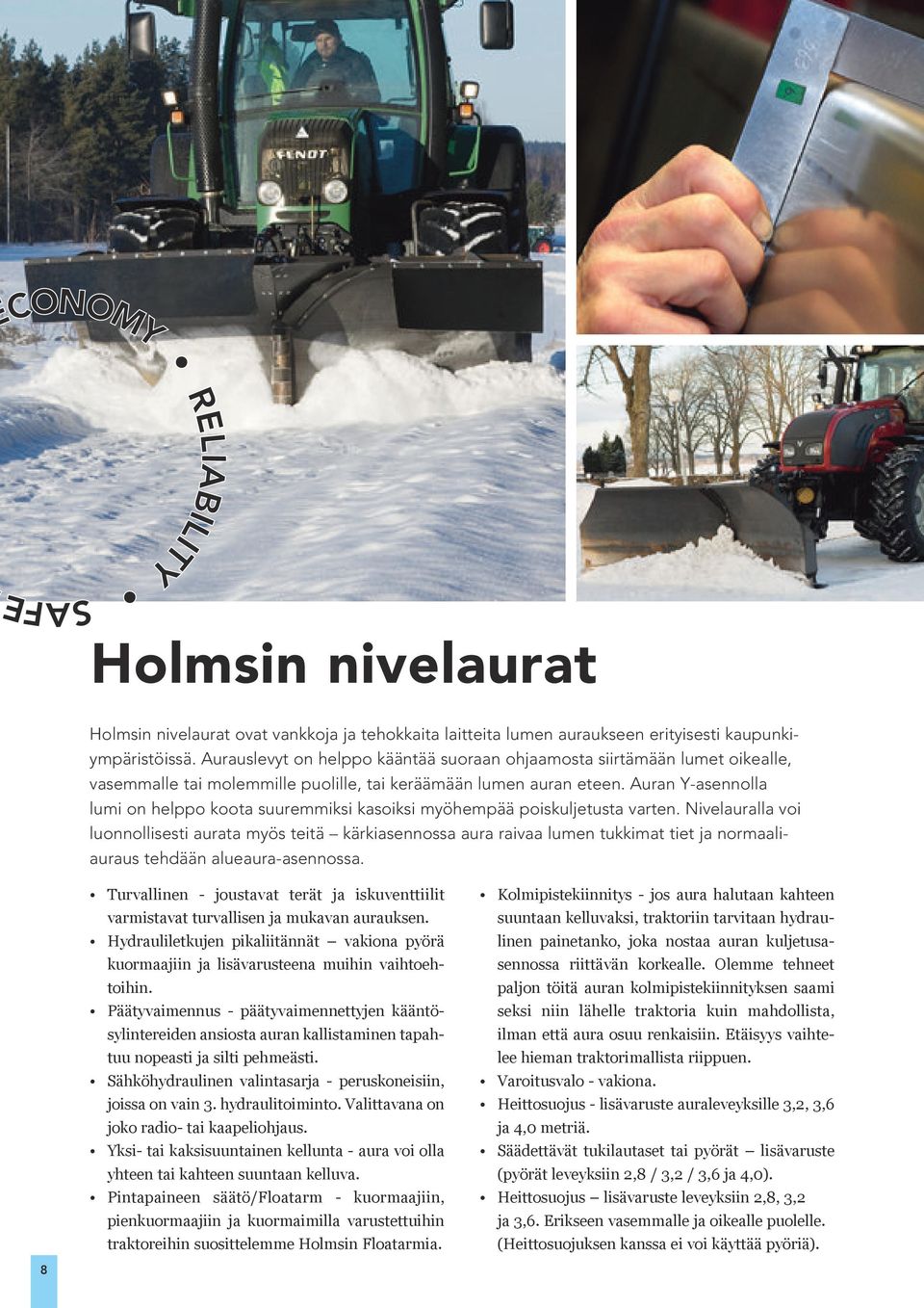 Auran Y-asennolla lumi on helppo koota suuremmiksi kasoiksi myöhempää poiskuljetusta varten.