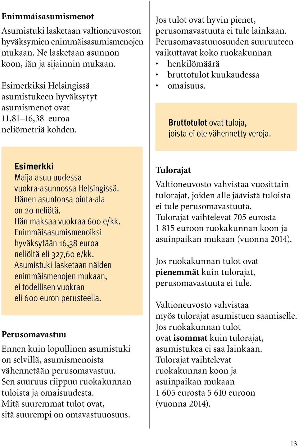 Perusomavastuuosuuden suuruuteen vaikuttavat koko ruokakunnan henkilömäärä bruttotulot kuukaudessa omaisuus. Bruttotulot ovat tuloja, joista ei ole vähennetty veroja.