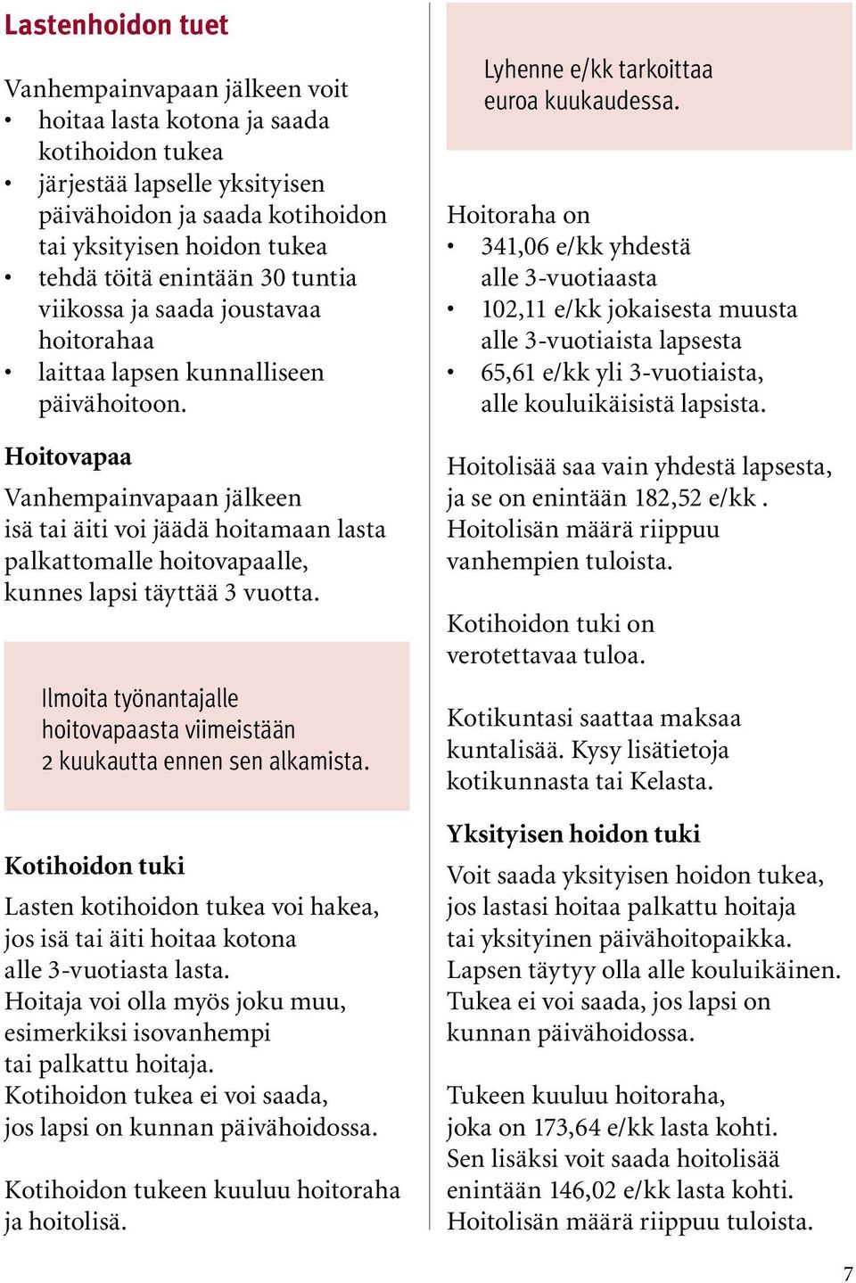 Hoitovapaa Vanhempainvapaan jälkeen isä tai äiti voi jäädä hoitamaan lasta palkattomalle hoitovapaalle, kunnes lapsi täyttää 3 vuotta.