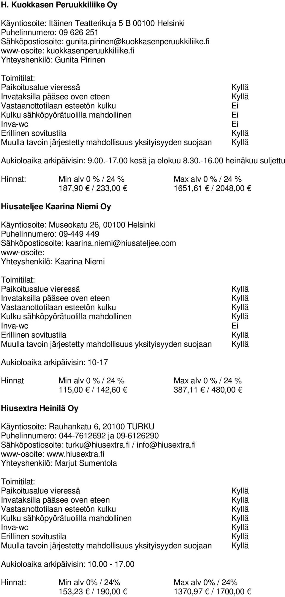 00 heinäkuu suljettu 187,90 / 233,00 1651,61 / 2048,00 Hiusateljee Kaarina Niemi Oy Käyntiosoite: Museokatu 26, 00100 Helsinki Puhelinnumero: 09-449 449 Sähköpostiosoite: kaarina.niemi@hiusateljee.