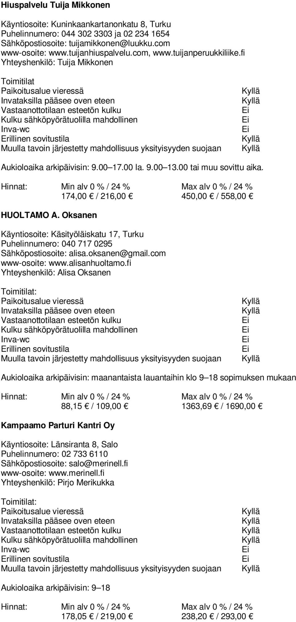 Oksanen Käyntiosoite: Käsityöläiskatu 17, Turku Puhelinnumero: 040 717 0295 Sähköpostiosoite: alisa.oksanen@gmail.com www.alisanhuoltamo.