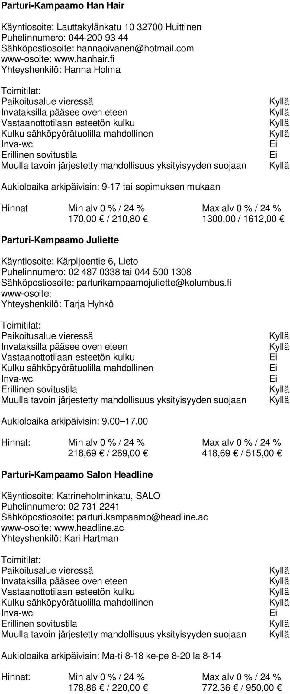 487 0338 tai 044 500 1308 Sähköpostiosoite: parturikampaamojuliette@kolumbus.fi Yhteyshenkilö: Tarja Hyhkö Aukioloaika arkipäivisin: 9.00 17.