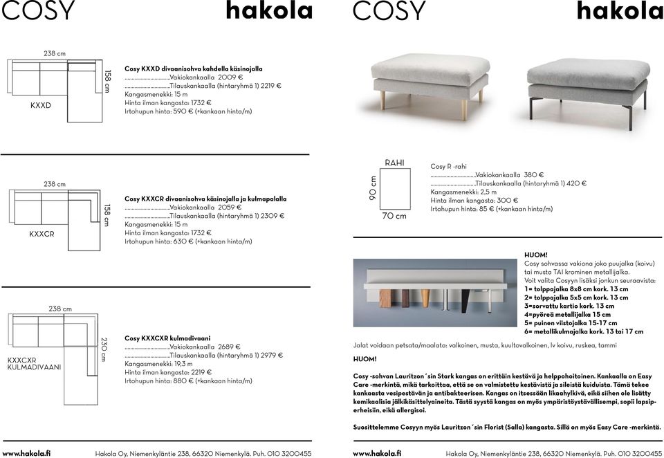 cm 70 cm XR KÄSINOJA 12 cm 238 cm RAHI 70 cm 140 cm 210 cm K D CR XR KXXCXR KULMADIVAANI Cosy KXXCR KÄSINOJA divaanisohva käsinojalla ja kulmapalalla...vakiokankaalla 70 cm 12 cm 2059.