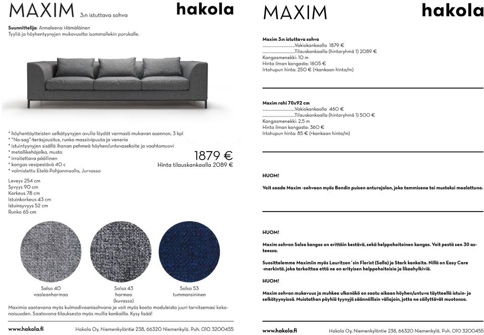 ..Tilauskankaalla (hintaryhmä 1) 500 Kangasmenekki: 2,5 m Hinta ilman kangasta: 360 Irtohupun hinta: 85 (+kankaan hinta/m) 1879 Hinta tilauskankaalla 2089 Voit saada Maxim -sohvaan myös Bondin puisen