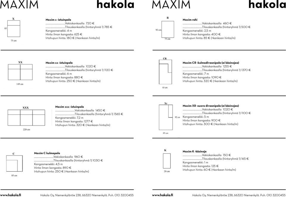 ..Tilauskankaalla (hintaryhmä 1) 500 Kangasmenekki: 2,5 m Hinta ilman kangasta: 400 Irtohupun hinta: 85 (+kankaan hinta/m) dulit Maxim xx -istuinpala...vakiokankaalla 1020.