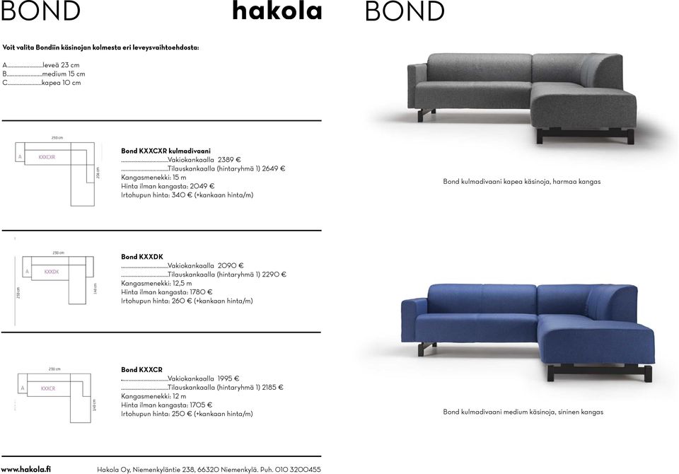 KXXDK...Vakiokankaalla 2090...Tilauskankaalla (hintaryhmä 1) 2290 Kangasmenekki: 12,5 m Hinta ilman kangasta: 1780 Irtohupun hinta: 260 (+kankaan hinta/m) Bond KXXCR.