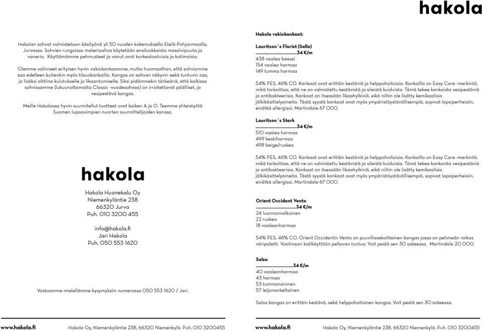 Kangas on sohvan näkyvin sekä tuntuvin osa, ja lisäksi alttiina kulutukselle ja likaantumiselle.