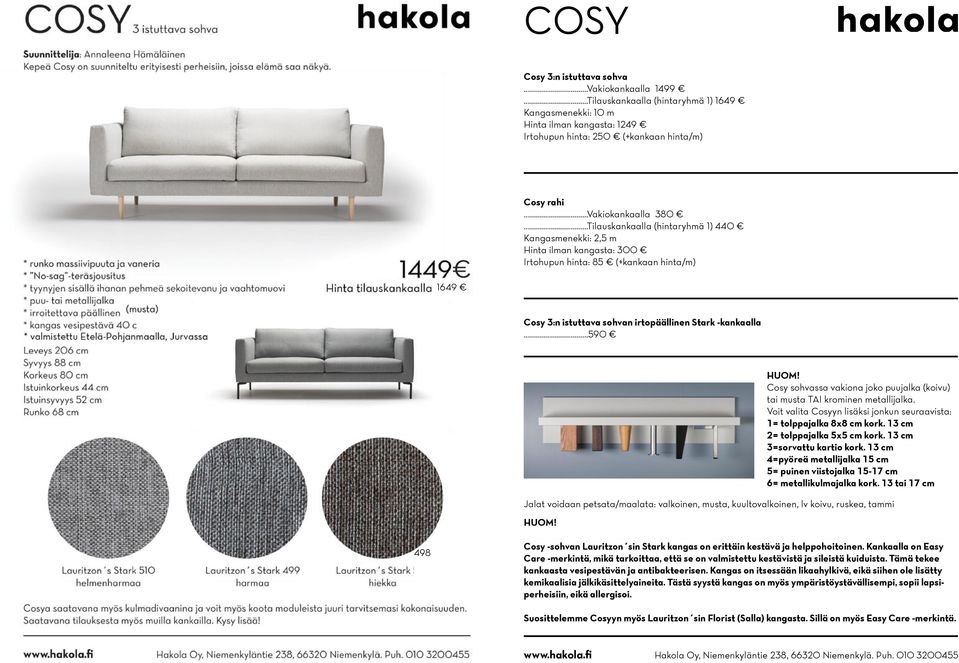 ..Tilauskankaalla (hintaryhmä 1) 440 Kangasmenekki: 2,5 m Hinta ilman kangasta: 300 Irtohupun hinta: 85 (+kankaan hinta/m) 1649 Cosy 3:n istuttava sohvan irtopäällinen Stark -kankaalla.