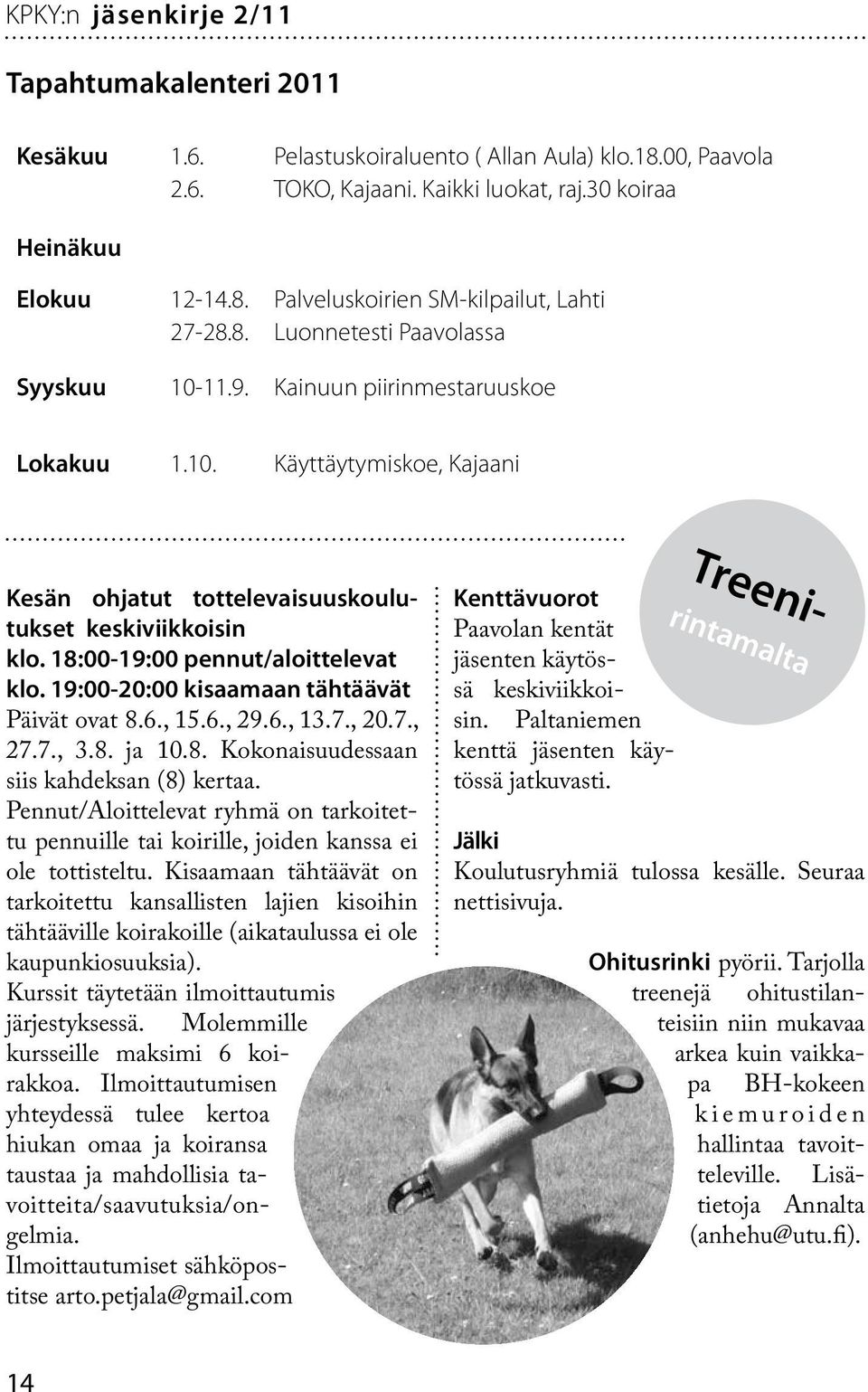 19:00-20:00 kisaamaan tähtäävät Päivät ovat 8.6., 15.6., 29.6., 13.7., 20.7., 27.7., 3.8. ja 10.8. Kokonaisuudessaan siis kahdeksan (8) kertaa.