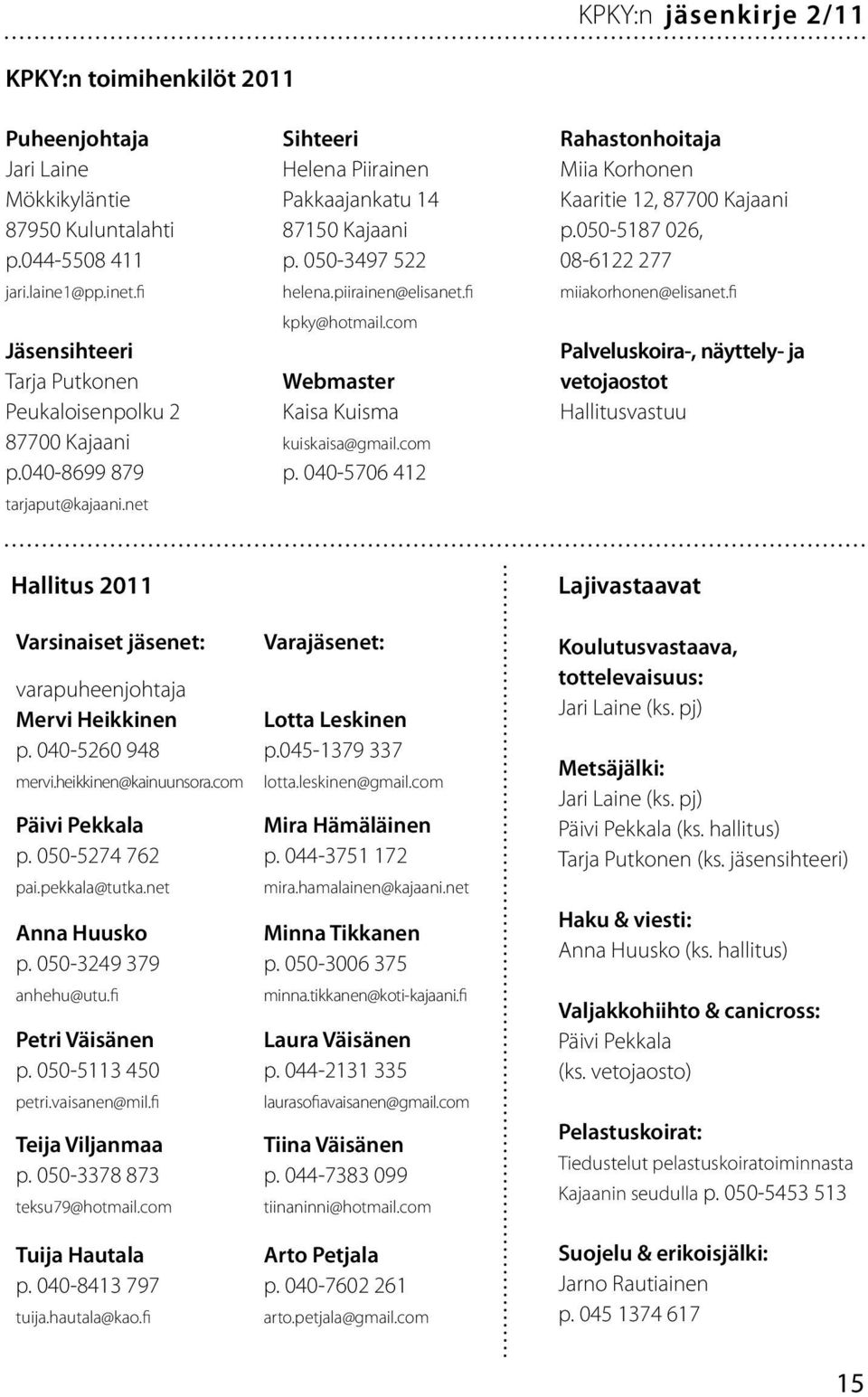 040-5706 412 Rahastonhoitaja Miia Korhonen Kaaritie 12, 87700 Kajaani p.050-5187 026, 08-6122 277 miiakorhonen@elisanet.
