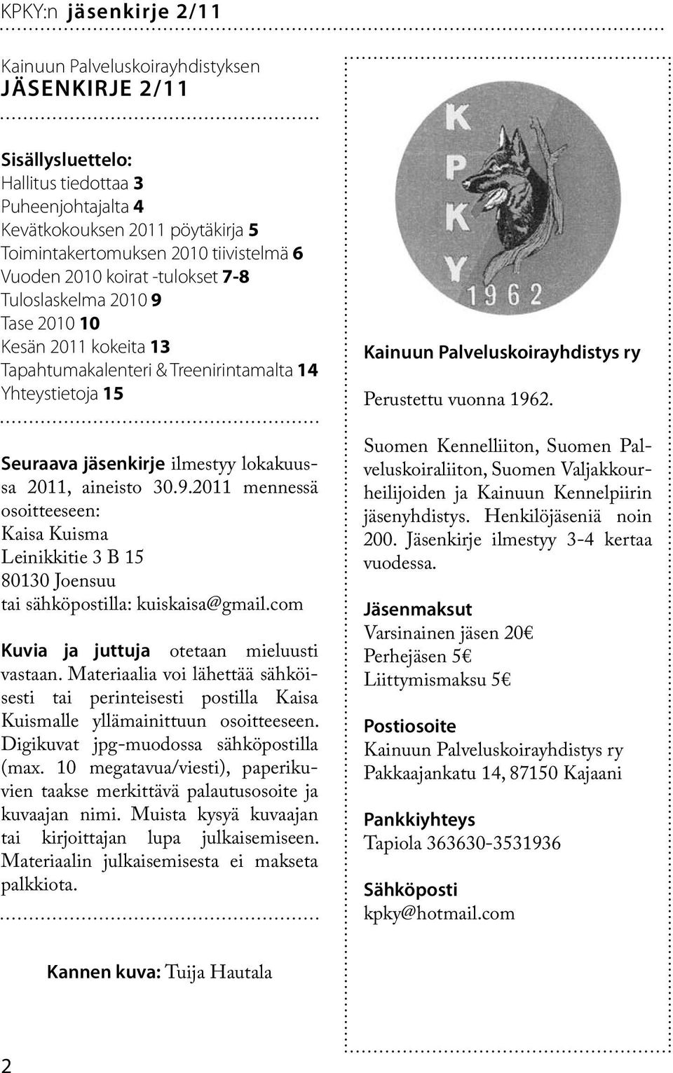 com Kuvia ja juttuja otetaan mieluusti vastaan. Materiaalia voi lähettää sähköisesti tai perinteisesti postilla Kaisa Kuismalle yllämainittuun osoitteeseen. Digikuvat jpg-muodossa sähköpostilla (max.