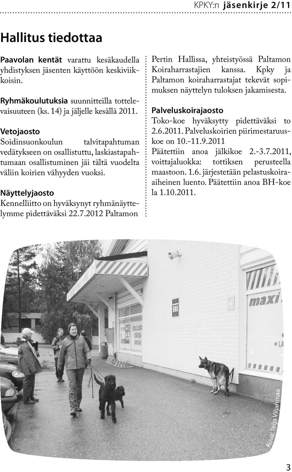 Näyttelyjaosto Kennelliitto on hyväksynyt ryhmänäyttelymme pidettäväksi 22.7.2012 Paltamon Pertin Hallissa, yhteistyössä Paltamon Koiraharrastajien kanssa.