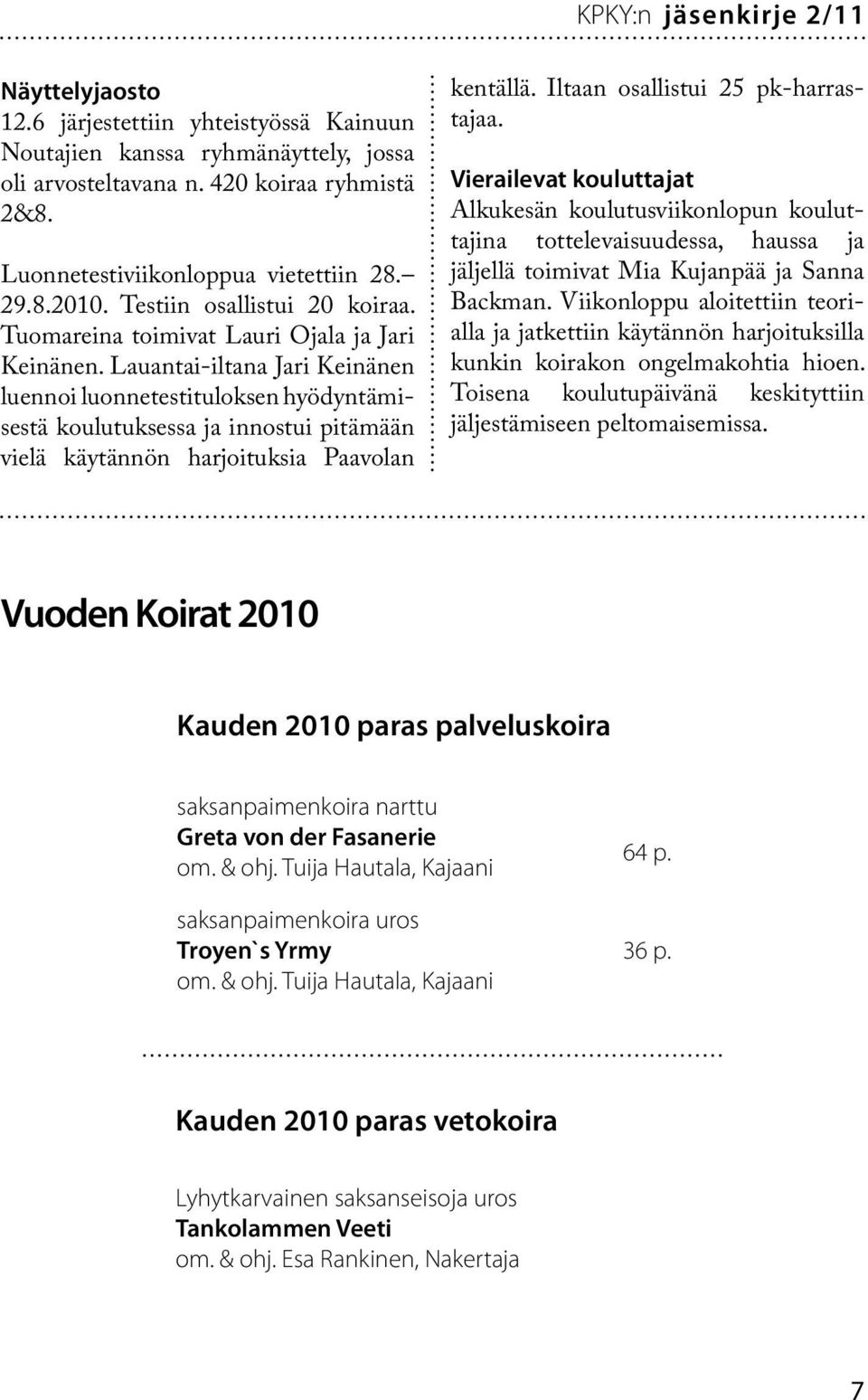 Lauantai-iltana Jari Keinänen luennoi luonnetestituloksen hyödyntämisestä koulutuksessa ja innostui pitämään vielä käytännön harjoituksia Paavolan kentällä. Iltaan osallistui 25 pk-harrastajaa.
