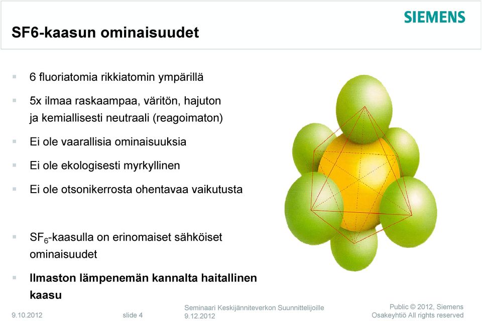 ominaisuuksia Ei ole ekologisesti myrkyllinen Ei ole otsonikerrosta ohentavaa vaikutusta