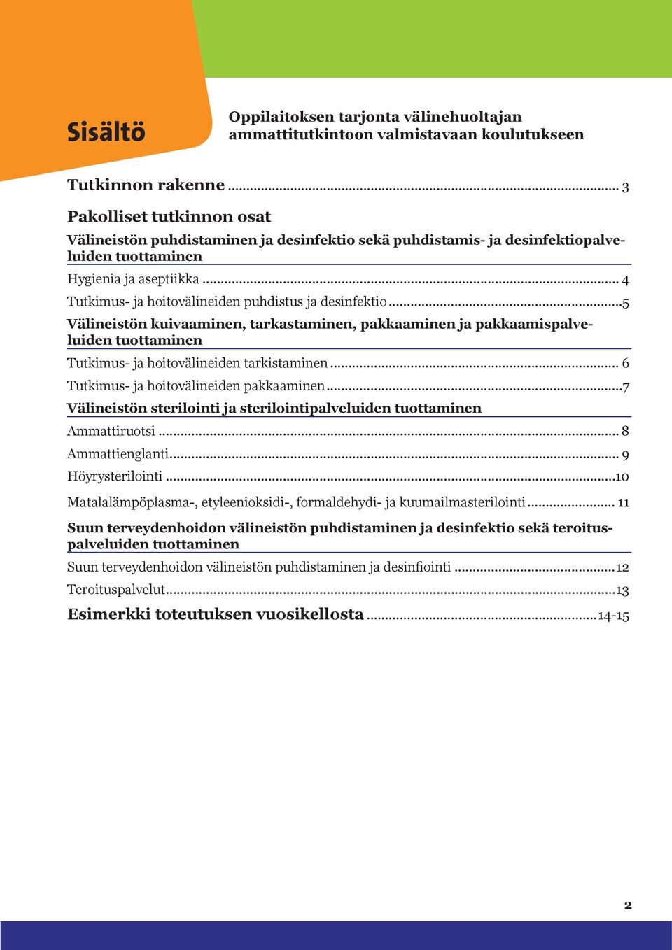 .. 4 Tutkimus- ja hoitovälineiden puhdistus ja desinfektio...5 Välineistön kuivaaminen, tarkastaminen, pakkaaminen ja pakkaamispalveluiden tuottaminen Tutkimus- ja hoitovälineiden tarkistaminen.