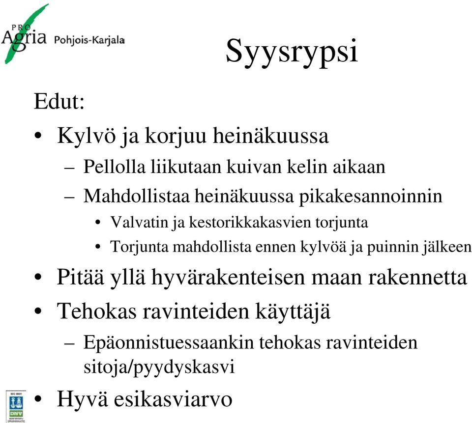 mahdollista ennen kylvöä ja puinnin jälkeen Pitää yllä hyvärakenteisen maan rakennetta