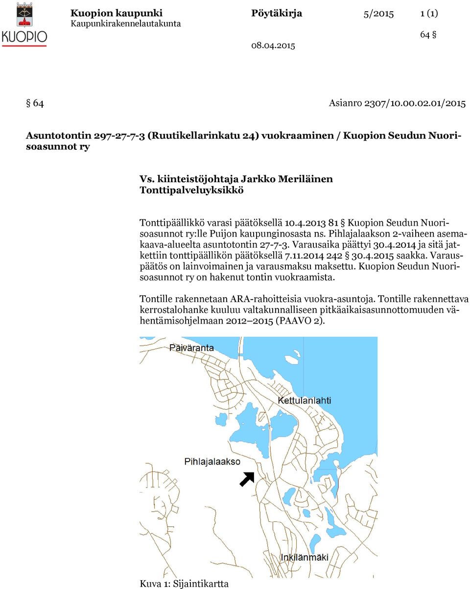 Pihlajalaakson 2-vaiheen asemakaava-alueelta asuntotontin 27-7-3. Varausaika päättyi 30.4.2014 ja sitä jatkettiin tonttipäällikön päätöksellä 7.11.2014 242 30.4.2015 saakka.