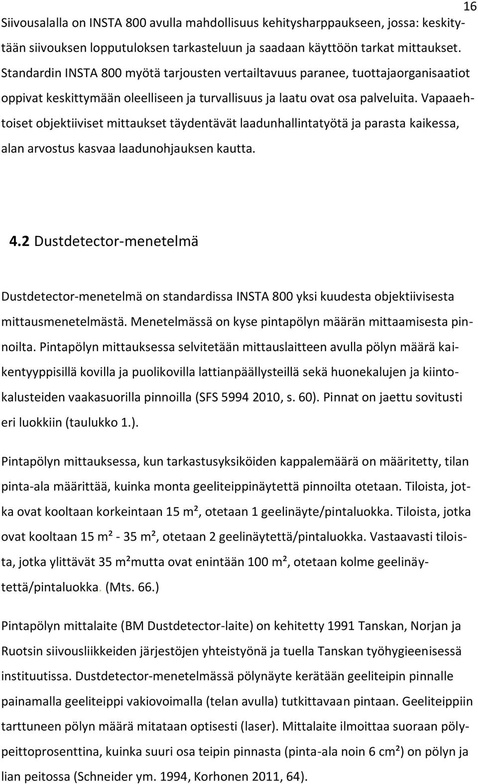 Vapaaehtoiset objektiiviset mittaukset täydentävät laadunhallintatyötä ja parasta kaikessa, alan arvostus kasvaa laadunohjauksen kautta. 4.