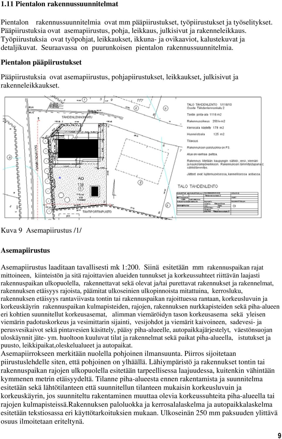 Seuraavassa on puurunkoisen pientalon rakennussuunnitelmia. Pientalon pääpiirustukset Pääpiirustuksia ovat asemapiirustus, pohjapiirustukset, leikkaukset, julkisivut ja rakenneleikkaukset.