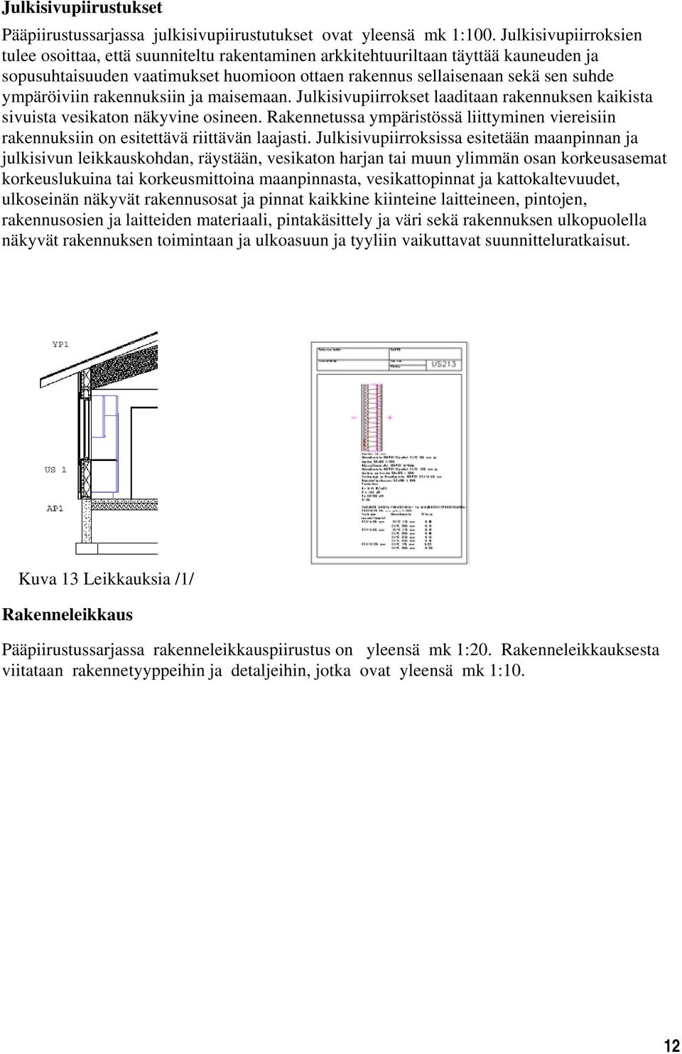 ympäröiviin rakennuksiin ja maisemaan. Julkisivupiirrokset laaditaan rakennuksen kaikista sivuista vesikaton näkyvine osineen.