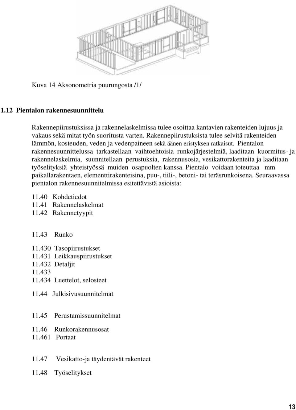 Rakennepiirustuksista tulee selvitä rakenteiden lämmön, kosteuden, veden ja vedenpaineen sekä äänen eristyksen ratkaisut.