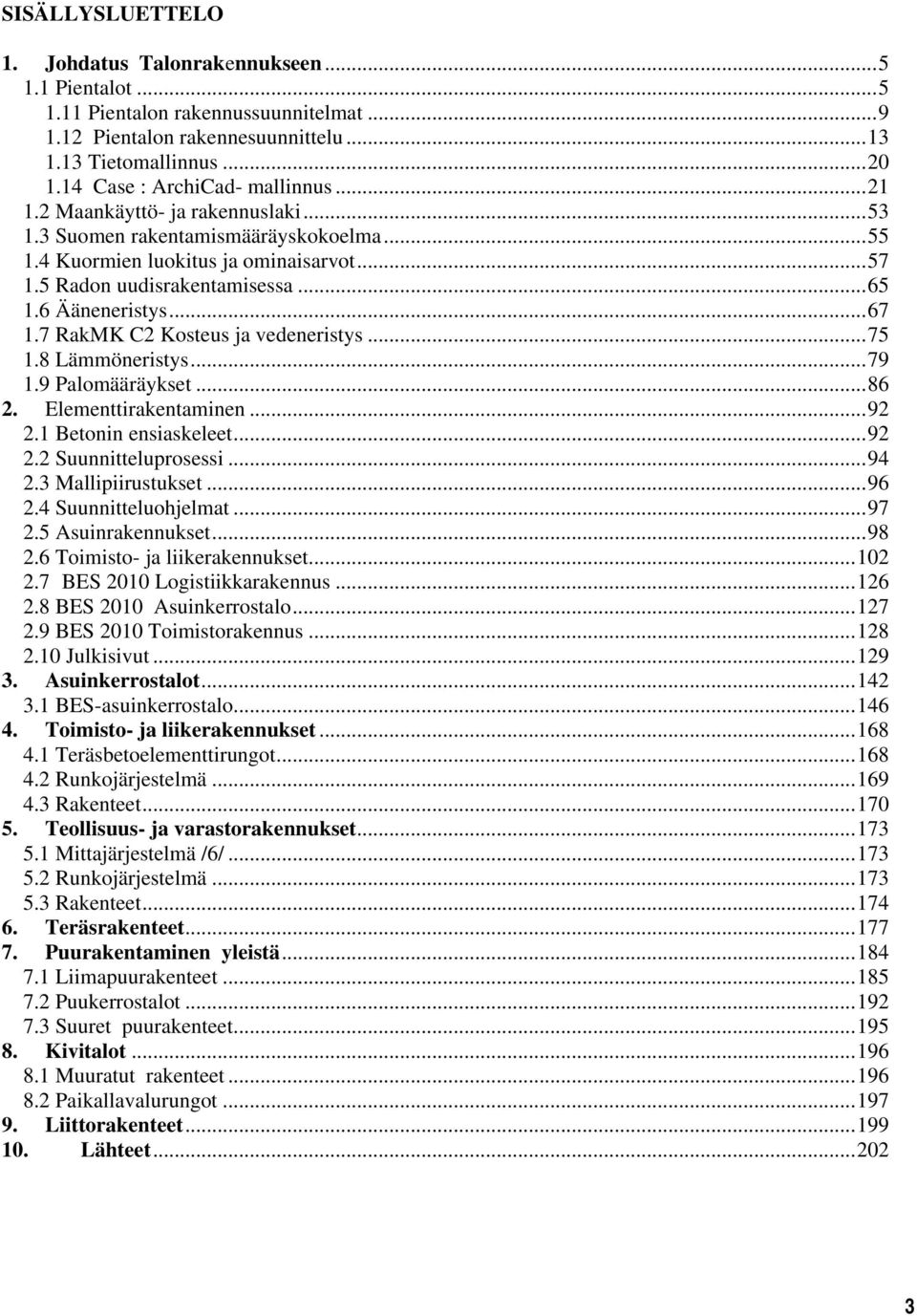 6 Ääneneristys... 67 1.7 RakMK C2 Kosteus ja vedeneristys... 75 1.8 Lämmöneristys... 79 1.9 Palomääräykset... 86 2. Elementtirakentaminen... 92 2.1 Betonin ensiaskeleet... 92 2.2 Suunnitteluprosessi.