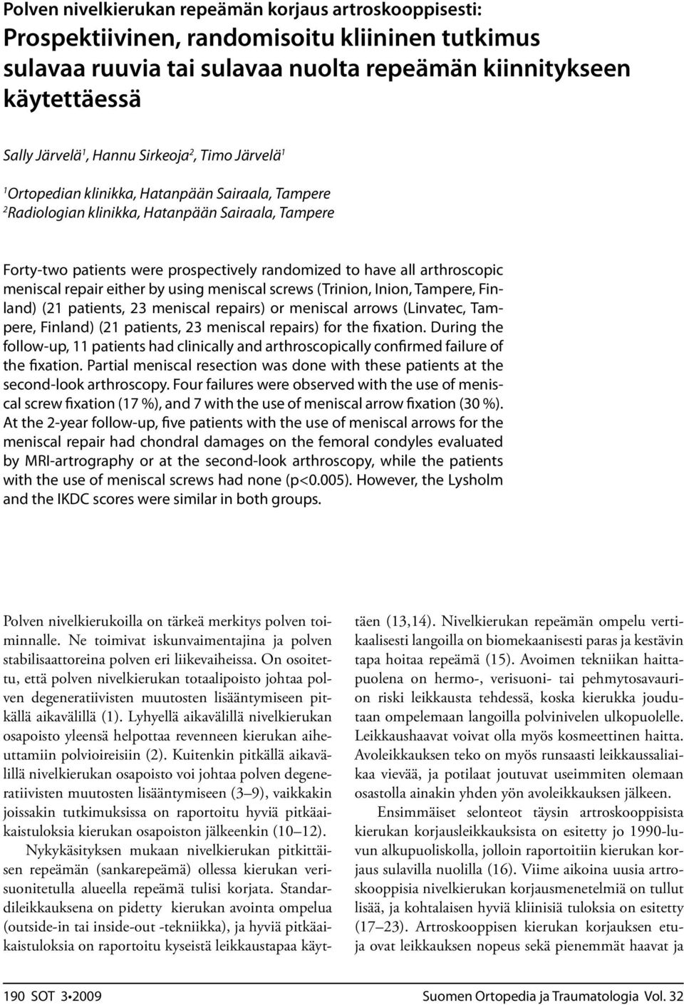 meniscal repair either by using meniscal screws (Trinion, Inion, Tampere, Finland) (1 patients, 3 meniscal repairs) or meniscal arrows (Linvatec, Tampere, Finland) (1 patients, 3 meniscal repairs)