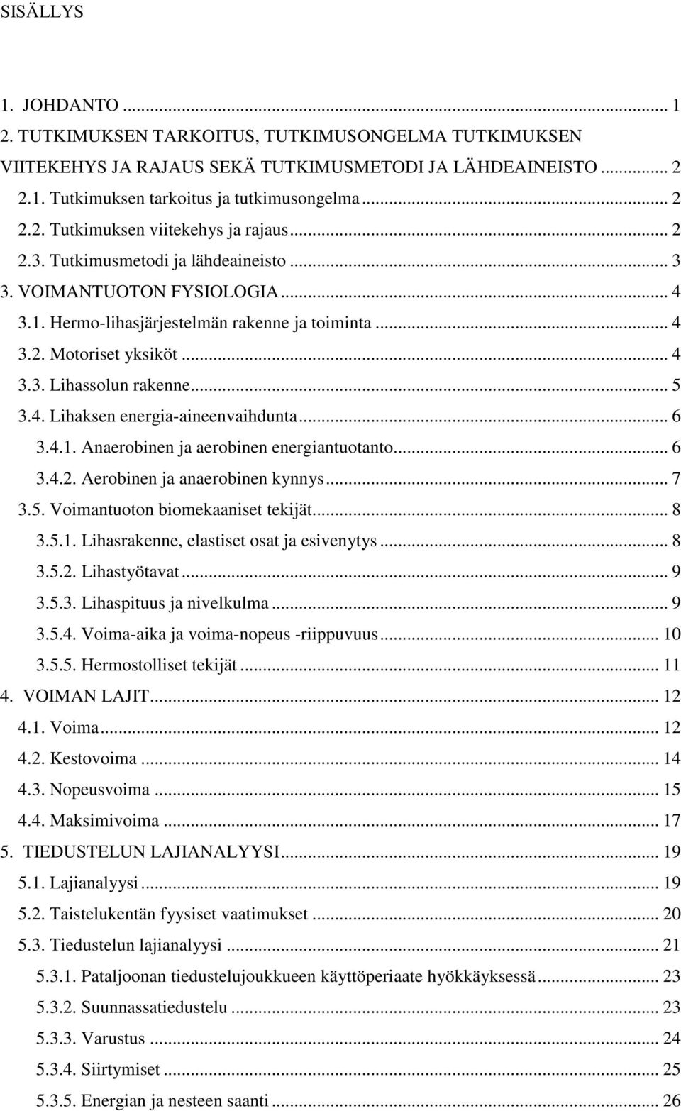 .. 6 3.4.1. Anaerobinen ja aerobinen energiantuotanto... 6 3.4.2. Aerobinen ja anaerobinen kynnys... 7 3.5. Voimantuoton biomekaaniset tekijät... 8 3.5.1. Lihasrakenne, elastiset osat ja esivenytys.