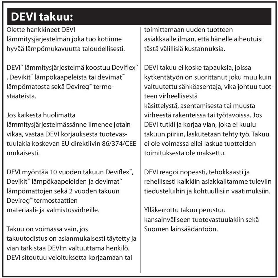 DEVI lämmitysjärjestelmä koostuu Deviflex, Devikit lämpökaapeleista tai devimat lämpömatosta sekä Devireg termostaateista.