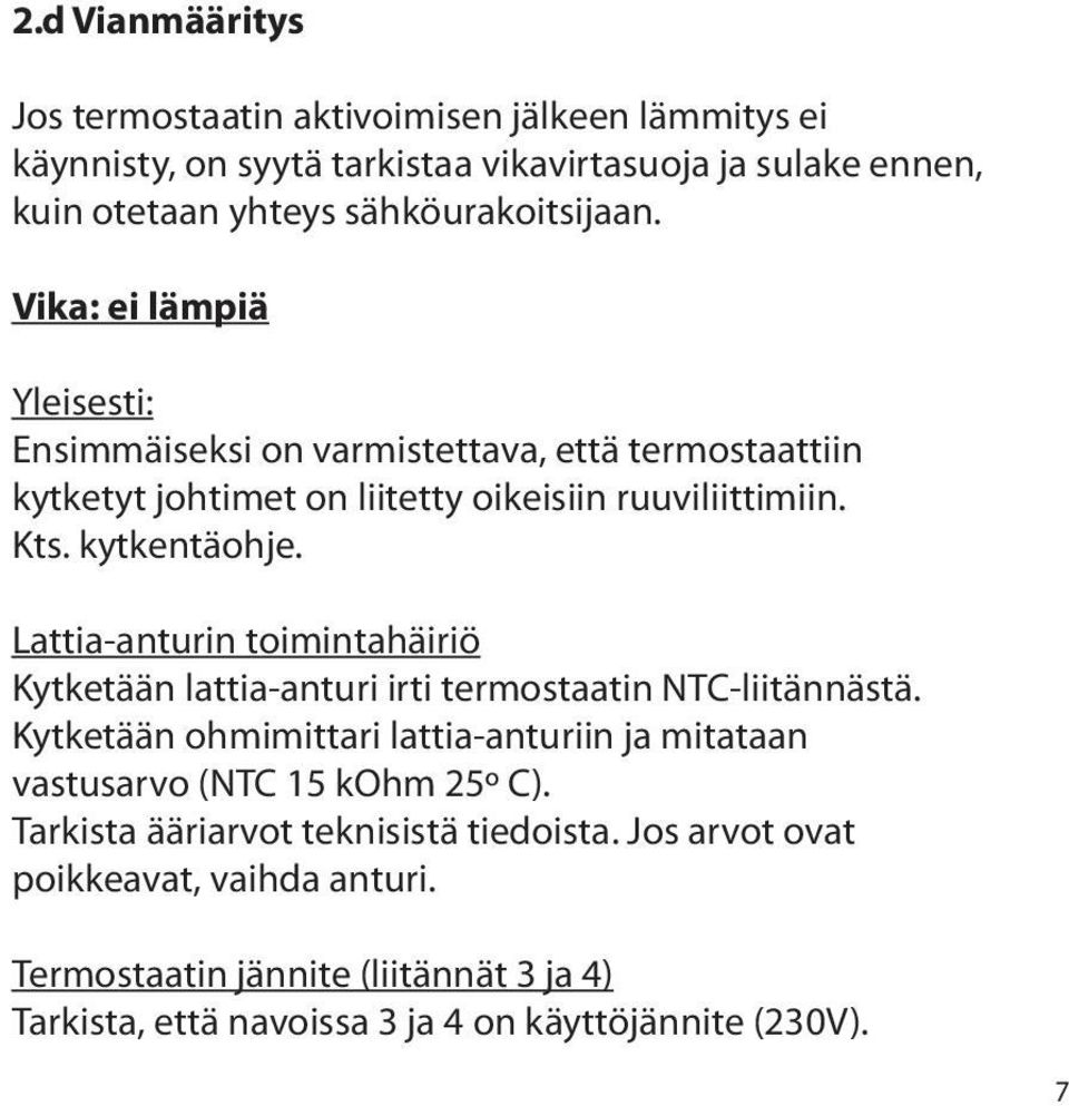 Lattia-anturin toimintahäiriö Kytketään lattia-anturi irti termostaatin NTC-liitännästä.