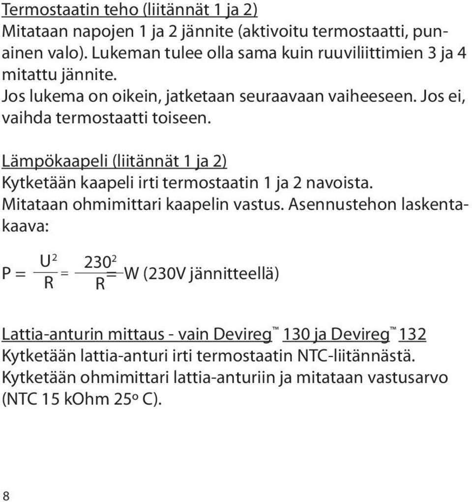 Lämpökaapeli (liitännät 1 ja 2) Kytketään kaapeli irti termostaatin 1 ja 2 navoista. Mitataan ohmimittari kaapelin vastus.