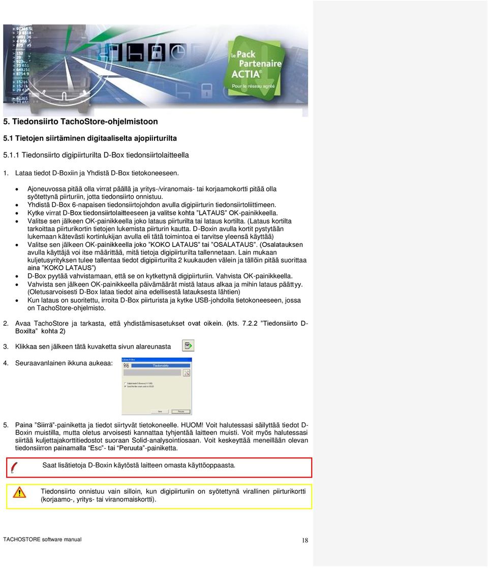 Yhdistä D-Box 6-napaisen tiedonsiirtojohdon avulla digipiirturin tiedonsiirtoliittimeen. Kytke virrat D-Box tiedonsiirtolaitteeseen ja valitse kohta LATAUS OK-painikkeella.