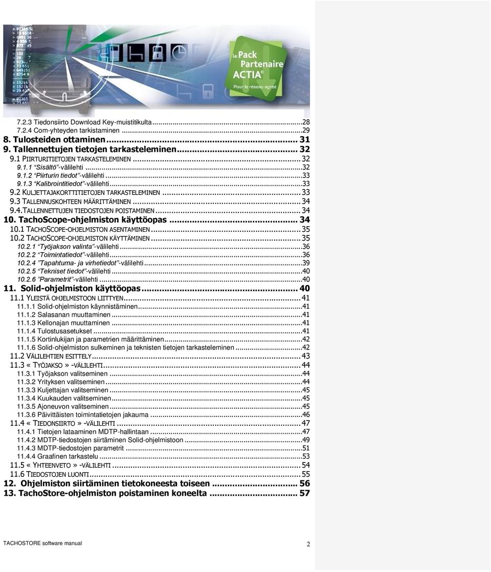 .. 33 9.3 TALLENNUSKOHTEEN MÄÄRITTÄMINEN... 34 9.4.TALLENNETTUJEN TIEDOSTOJEN POISTAMINEN... 34 10. TachoScope-ohjelmiston käyttöopas... 34 10.1 TACHOSCOPE-OHJELMISTON ASENTAMINEN... 35 10.