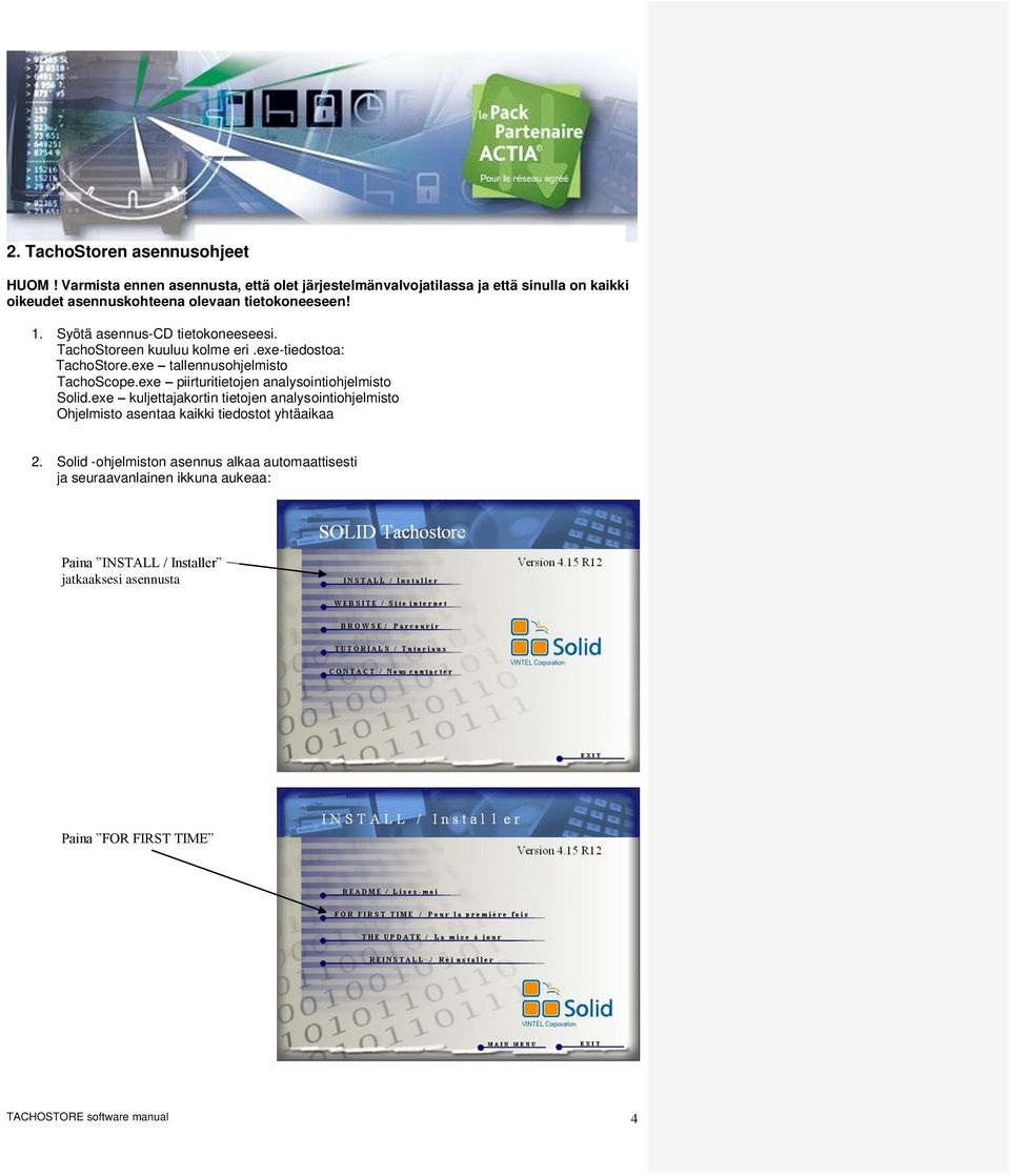 Syötä asennus-cd tietokoneeseesi. TachoStoreen kuuluu kolme eri.exe-tiedostoa: TachoStore.exe tallennusohjelmisto TachoScope.