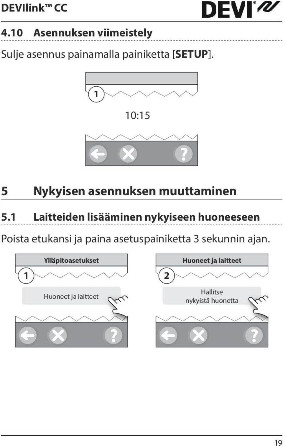 1 Laitteiden lisääminen nykyiseen huoneeseen Poista etukansi ja paina