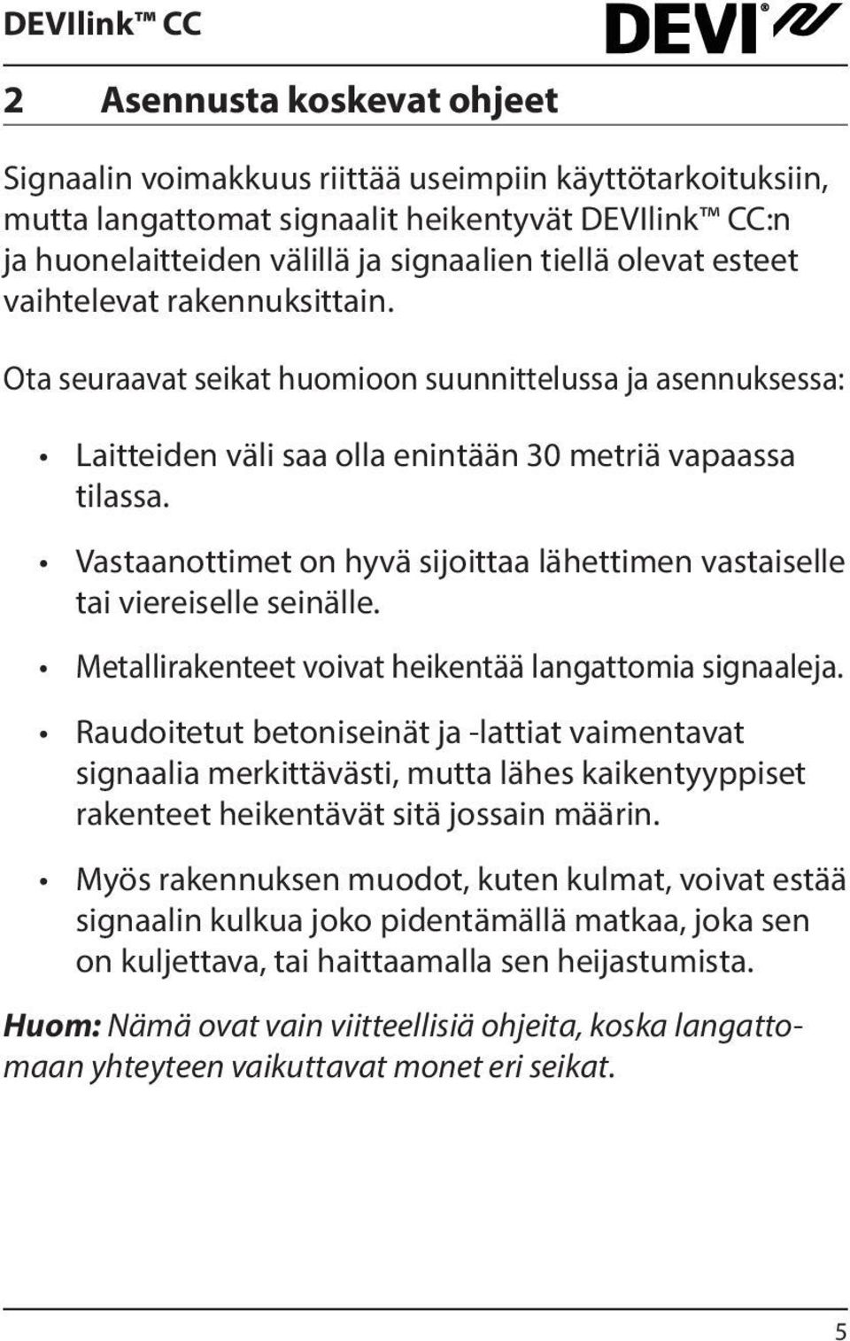 Vastaanottimet on hyvä sijoittaa lähettimen vastaiselle tai viereiselle seinälle. Metallirakenteet voivat heikentää langattomia signaaleja.