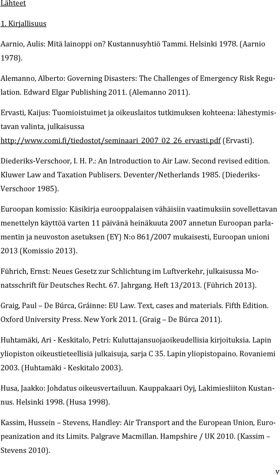 fi/tiedostot/seminaari_2007_02_26_ervasti.pdf (Ervasti). Diederiks-Verschoor, I. H. P.: An Introduction to Air Law. Second revised edition. Kluwer Law and Taxation Publisers.