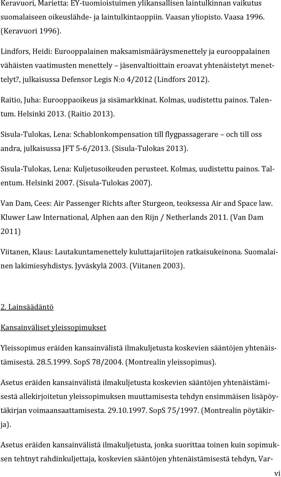 , julkaisussa Defensor Legis N:o 4/2012 (Lindfors 2012). Raitio, Juha: Eurooppaoikeus ja sisämarkkinat. Kolmas, uudistettu painos. Talentum. Helsinki 2013. (Raitio 2013).