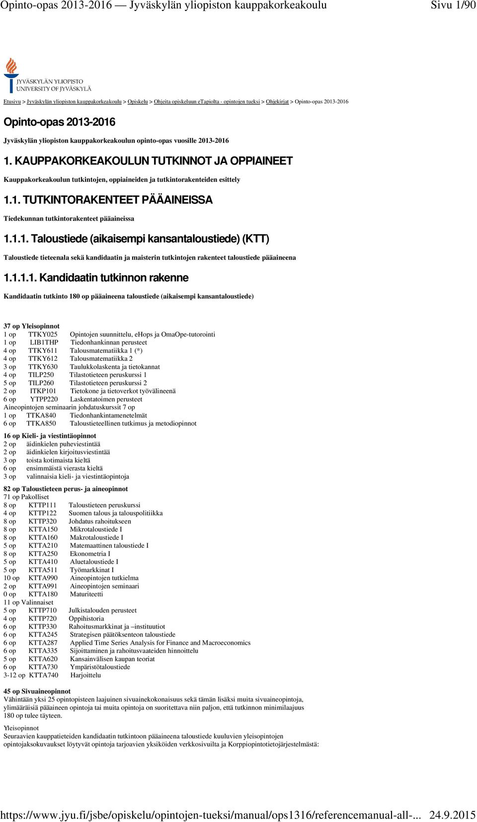 1.1. Taloustiede (aikaisempi kansantaloustiede) (KTT) Taloustiede tieteenala sekä kandidaatin ja maisterin tutkintojen rakenteet taloustiede pääaineena 1.1.1.1. Kandidaatin tutkinnon rakenne