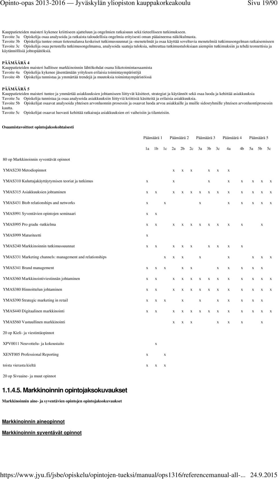 Tavoite 3b Opiskelija tuntee oman tieteenalansa keskeiset tutkimussuunnat ja -menetelmät ja osaa käyttää soveltuvia menetelmiä tutkimusongelman ratkaisemiseen Tavoite 3c Opiskelija osaa perustella