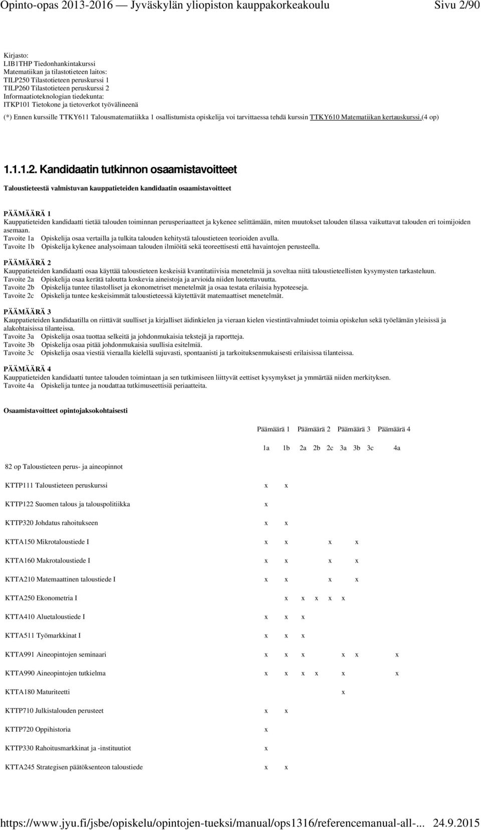 Kandidaatin tutkinnon osaamistavoitteet Taloustieteestä valmistuvan kauppatieteiden kandidaatin osaamistavoitteet PÄÄMÄÄRÄ 1 Kauppatieteiden kandidaatti tietää talouden toiminnan perusperiaatteet ja