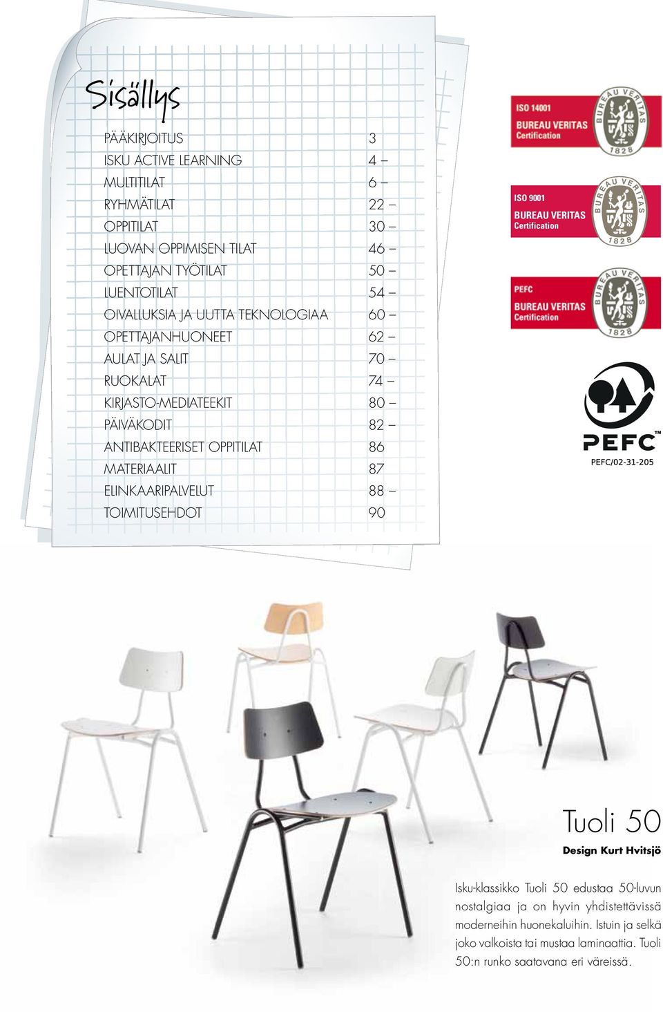 MATERIAALIT 87 ELINKAARIPALVELUT 88 TOIMITUSEHDOT 90 ISO 9001 BUREAU VERITAS Certification Nº 00000 Tuoli 50 Design Kurt Hvitsjö Isku-klassikko Tuoli 50