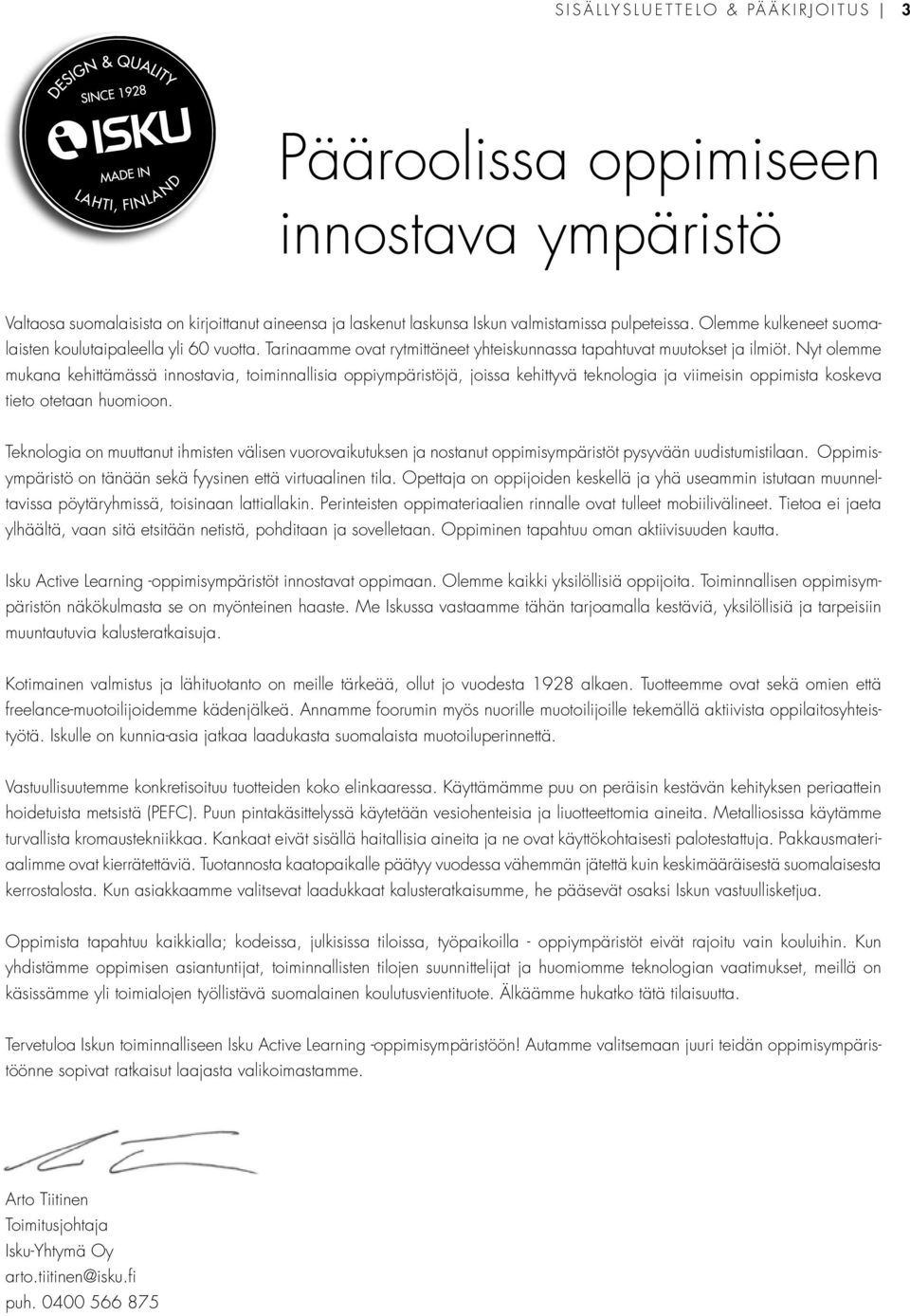 Nyt olemme mukana kehittämässä innostavia, toiminnallisia oppiympäristöjä, joissa kehittyvä teknologia ja viimeisin oppimista koskeva tieto otetaan huomioon.